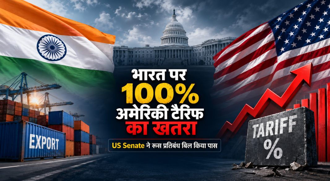 भारत पर 100 प्रतिशत अमेरिकी टैरिफ का खतरा और US Senate Russia sanctions bill