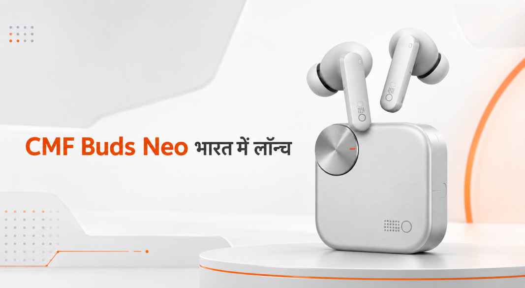 भारत में लॉन्च हुए CMF Buds Neo ईयरबड्स जिनकी कीमत ₹1,999 है